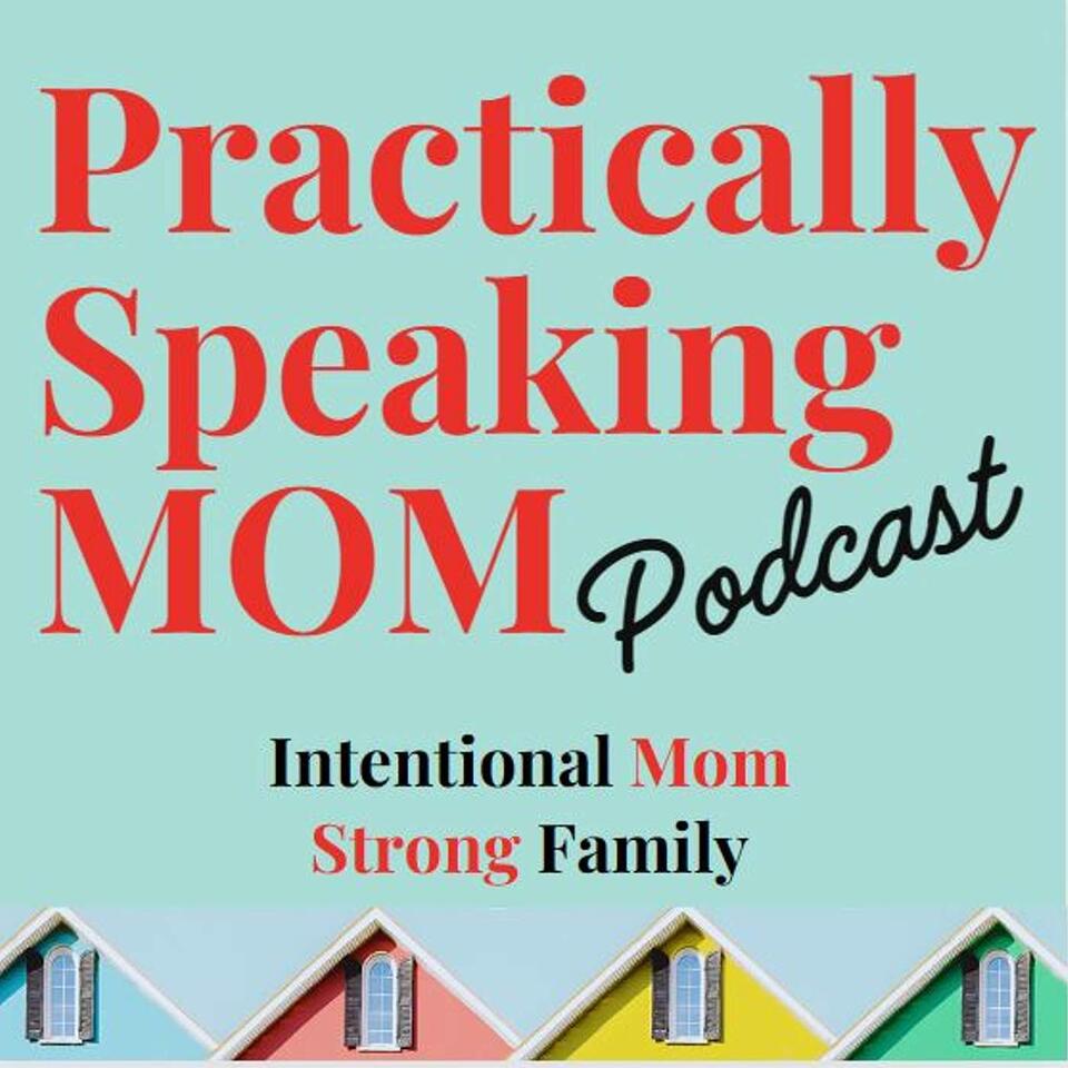 Practically Speaking Mom: Intentional Mom, Strong Family