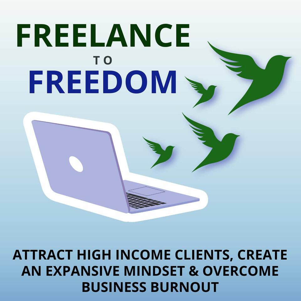 Freelance to Freedom: Attract High Income Clients, Create an Expansive Mindset & Overcome Business Burnout