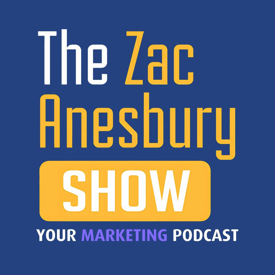 The Zac Anesbury Show: Your Marketing Podcast