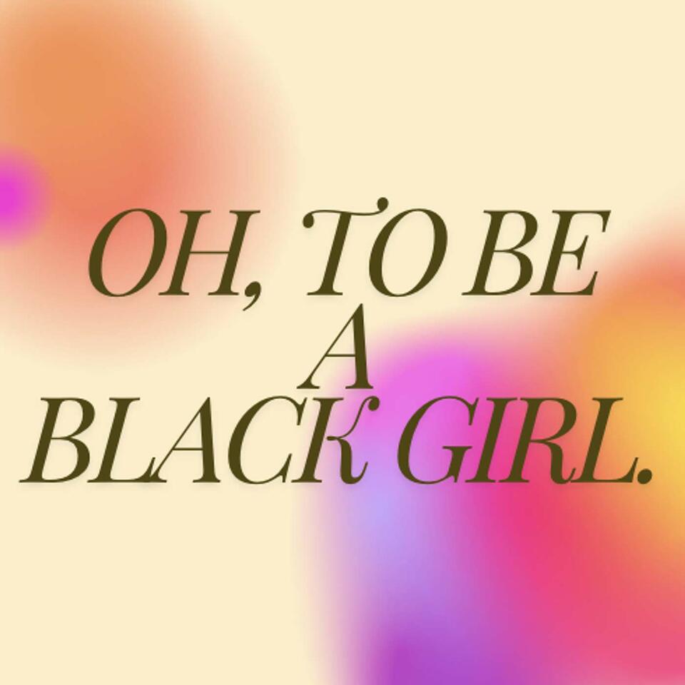 Oh, to be a Black Girl.
