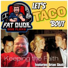 156. Let’s Taco ‘Bout Keeping the Faith featuring Brian Skutle - Fat Dude Digs Flicks Movie Podcasts