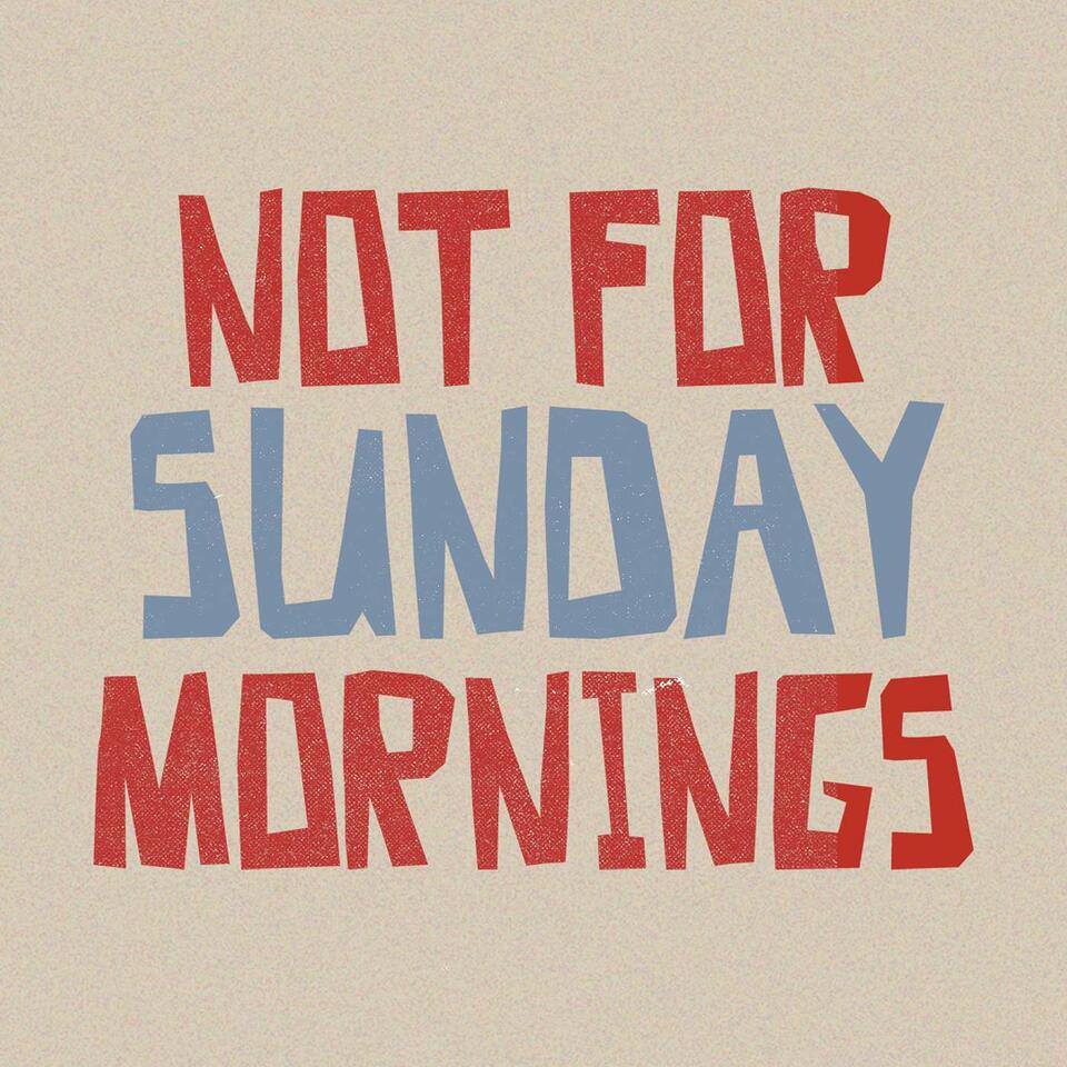 Not for Sunday Mornings