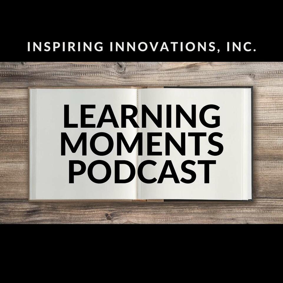 Inspiring Innovations Inc., LEARNING MOMENTS Podcast