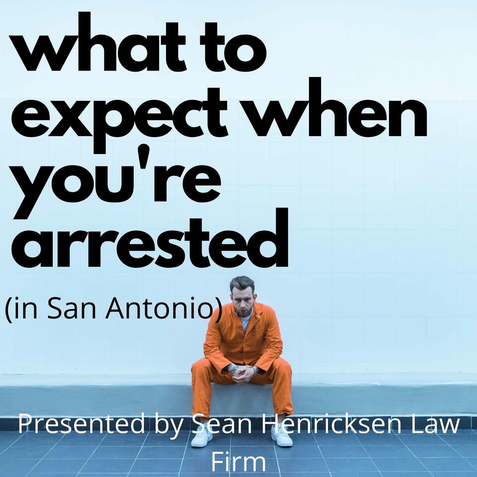 What to Expect When You're Arrested (in San Antonio)