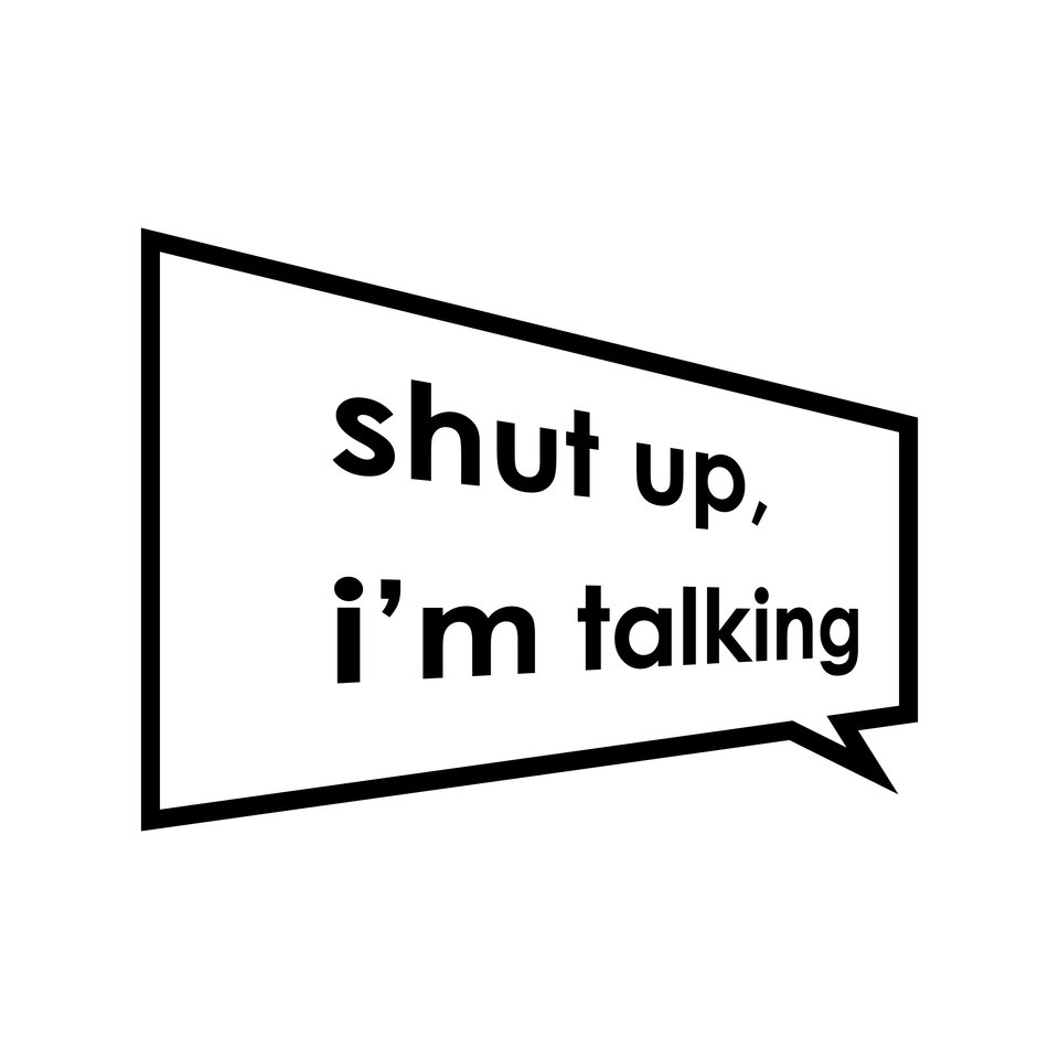 Shut Up I'm Talking