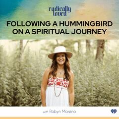 Episode 507. Following A Hummingbird on a Spiritual Journey with Robyn Moreno - Radically Loved with Rosie Acosta
