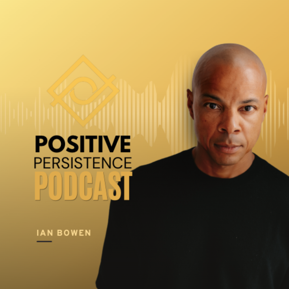 The Positive Persistence Podcast with Ian Bowen