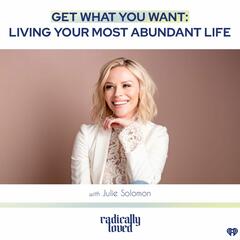 Episode 459. Get What You Want: Living Your Most Abundant Life with Julie Solomon - Radically Loved with Rosie Acosta
