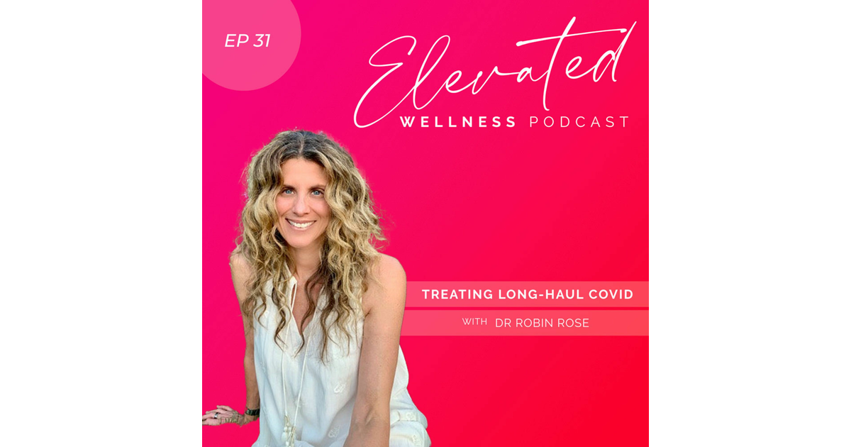Treating LongHaul Covid with Dr. Robin Rose EP31 Elevated Wellness