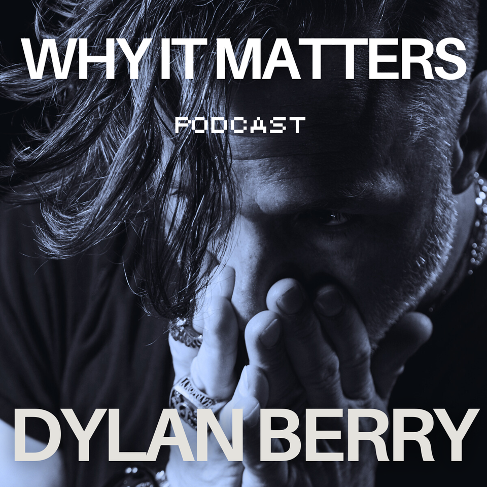 Dylan Berry: Why It Matters Podcast