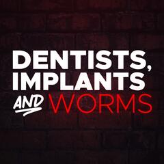 Dentists, Implants and Worms