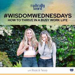 Episode 458. #WisdomWednesday How to Thrive in a Busy Work Life - Radically Loved with Rosie Acosta