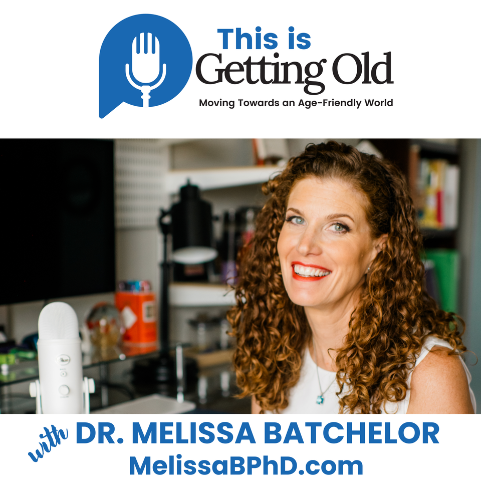 This Is Getting Old: Moving Towards an Age-Friendly World Podcast with Dr. MELISSA BATCHELOR