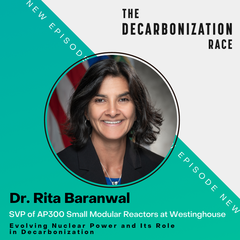 Evolving Nuclear Power and Its Role in Decarbonization with Westinghouse’s Dr. Rita Baranwal - The Decarbonization Race