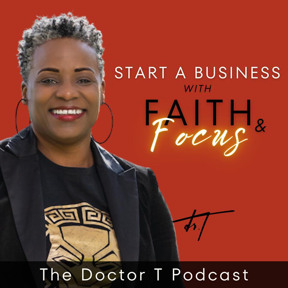 The Doctor T Podcast | Start a Business with Faith and Focus