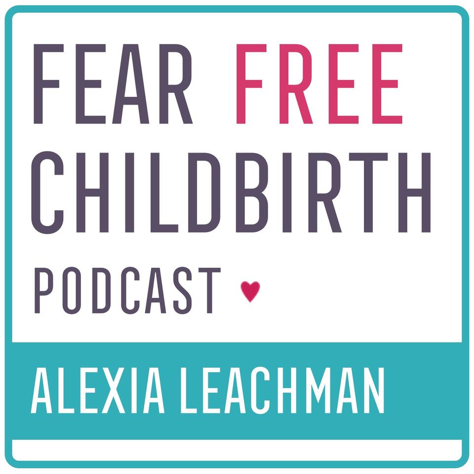 Fear Free Childbirth Podcast with Alexia Leachman