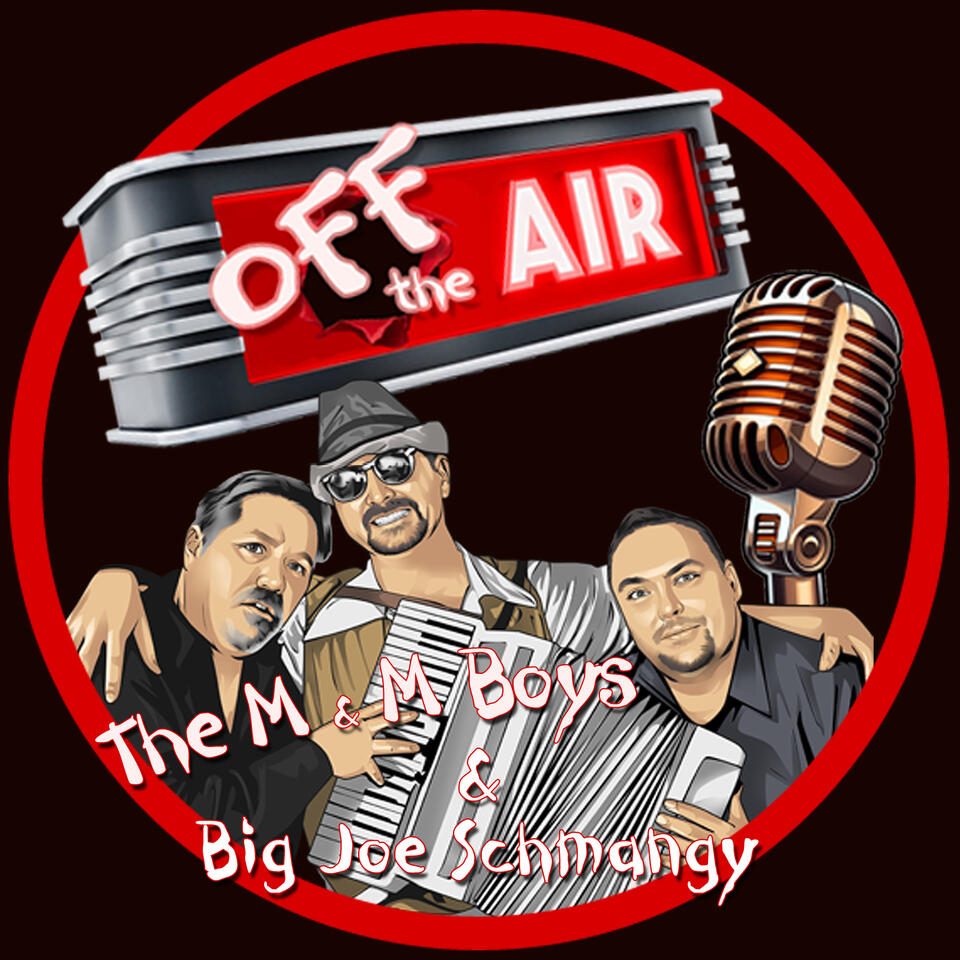 Off The Air with The M and M Boys and Big Joe Schmangy