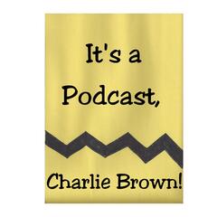 It's a Podcast, Charlie Brown