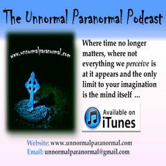 The Unnormal Paranormal Podcast -- Discussing the World Of Ghosts, Hauntings, Psychics, UFOs, New Scientific Discoveries & Anything Unexplained