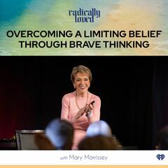 Episode 511. Overcoming a Limiting Belief through Brave Thinking with Mary Morrissey - Radically Loved with Rosie Acosta