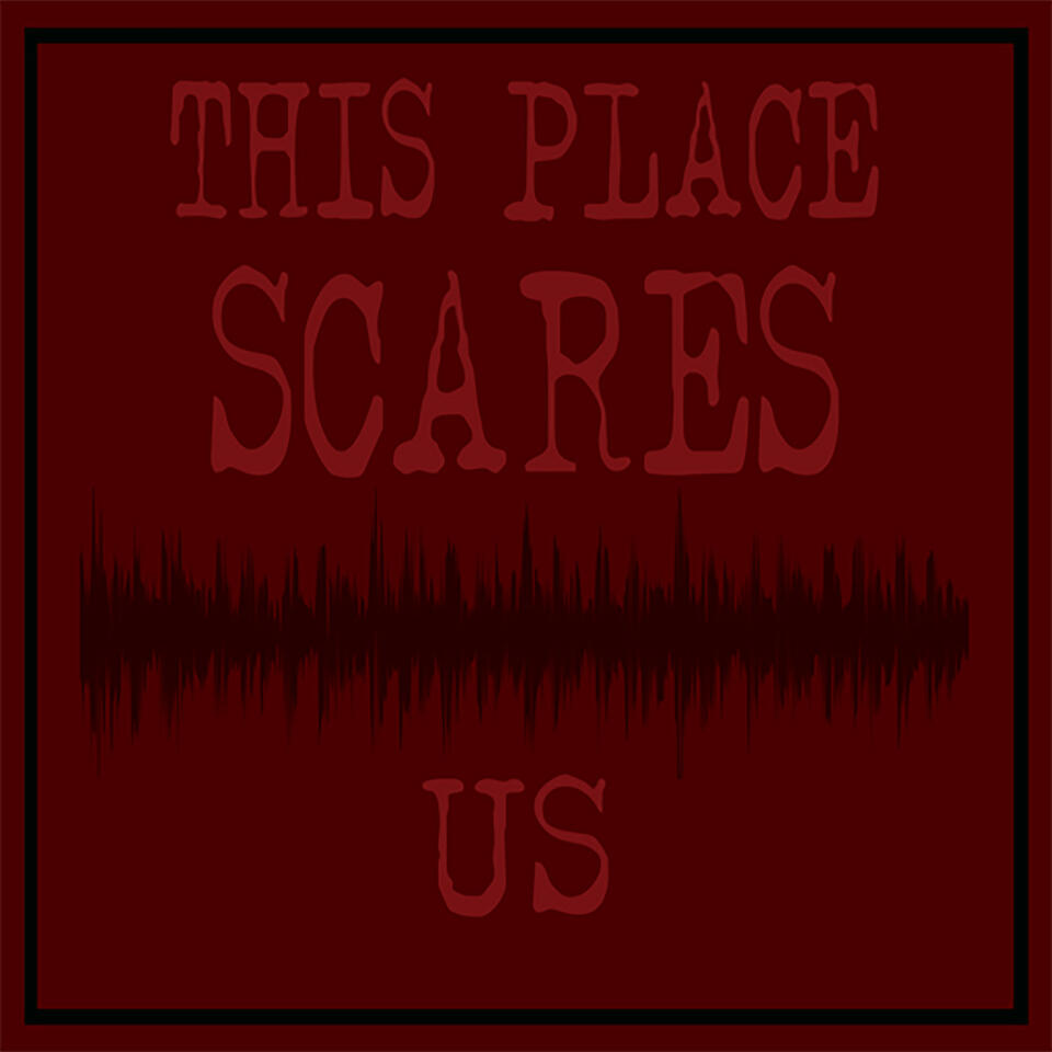 This Place Scares Us - A Podcast