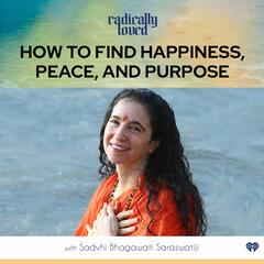 Episode 440. How To Find Happiness, Peace, and Purpose with Sadvhi Bhagawati Saraswatiji - Radically Loved with Rosie Acosta