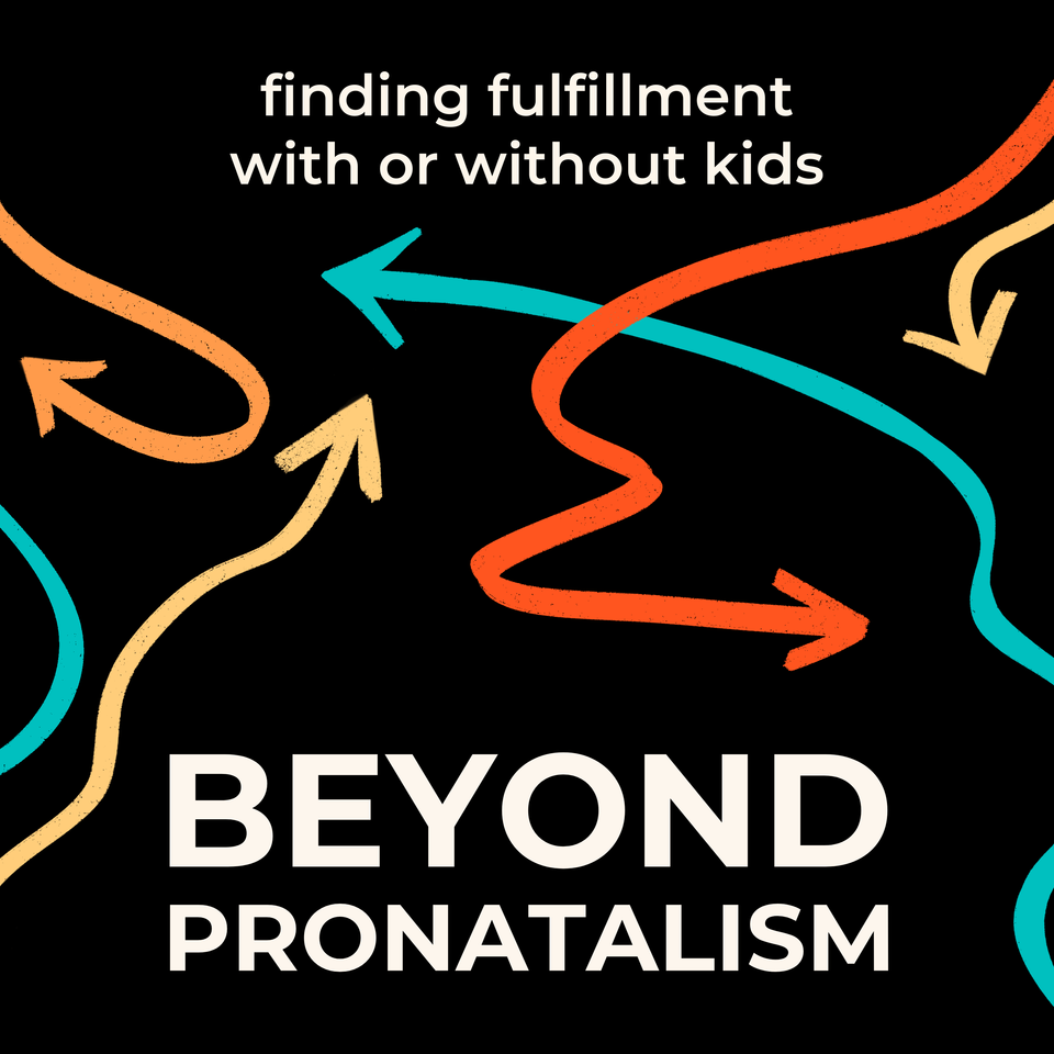 Beyond Pronatalism | Finding fulfillment, with or without kids