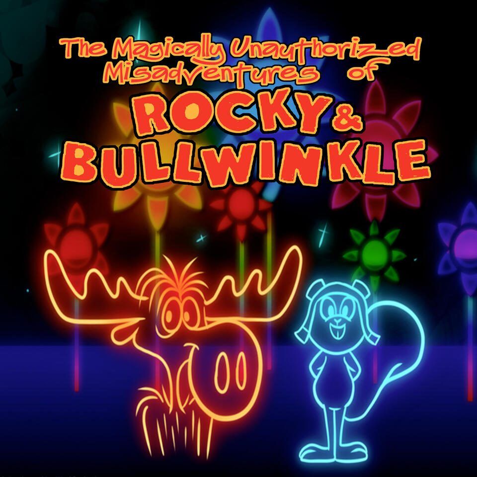 The Magically Unauthorized Misadventures of Rocky & Bullwinkle