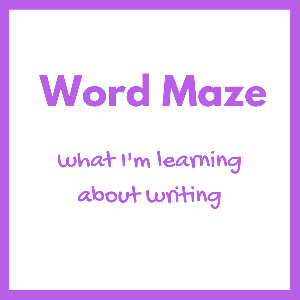 Word Maze - what I'm learning about writing