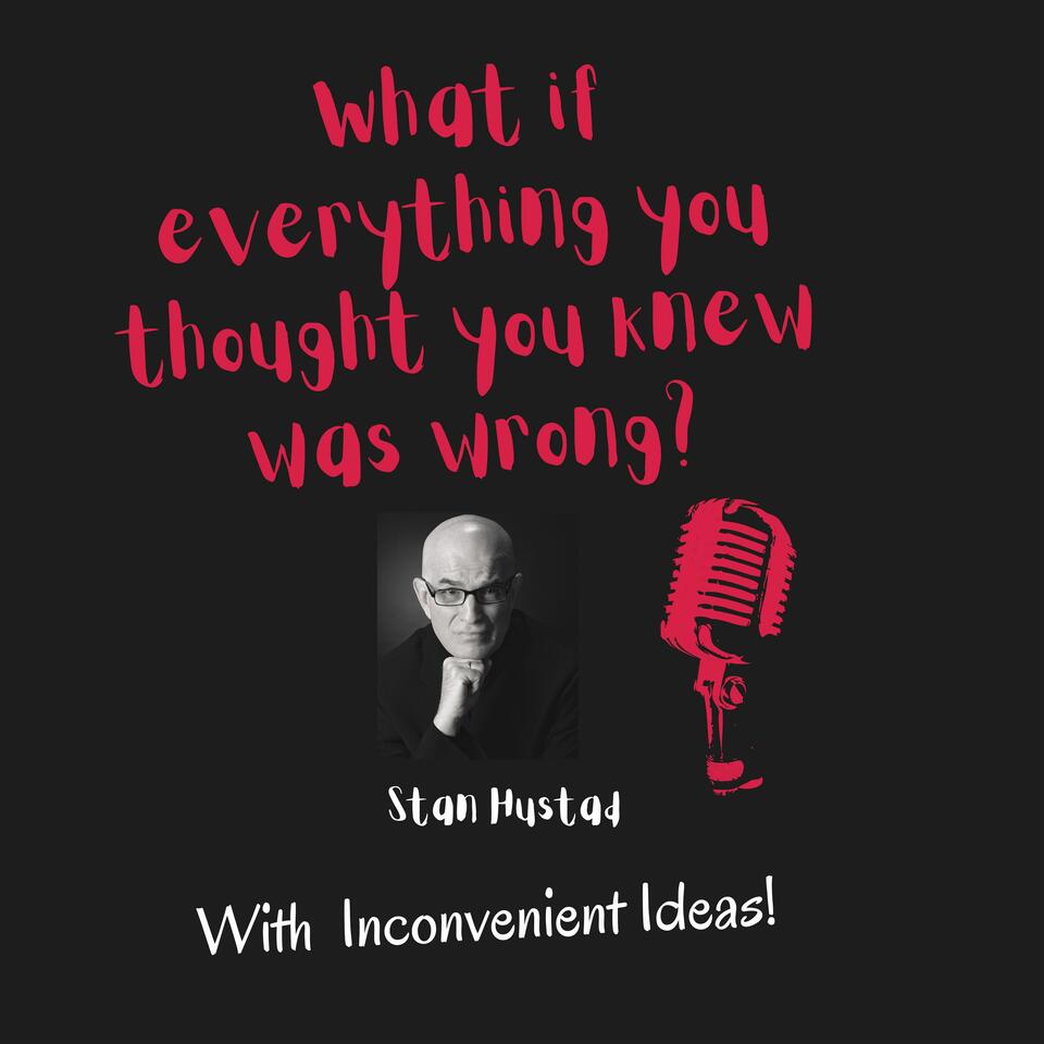 What if everything you thought you knew was wrong? Stan the radio man with Inconvenient Ideas