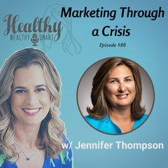 486: Jennifer Thompson: Marketing Through a Crisis - Healthy Wealthy & Smart