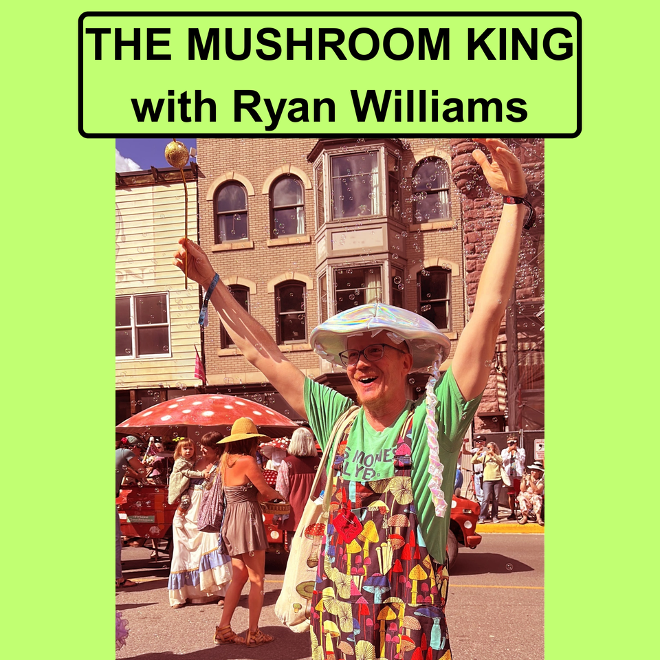 The Mushroom King with Ryan Williams (Mushroom Comedy)