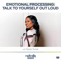 Episode 515. Emotional Processing: Talk to Yourself Out Loud with Vasavi Kumar - Radically Loved with Rosie Acosta