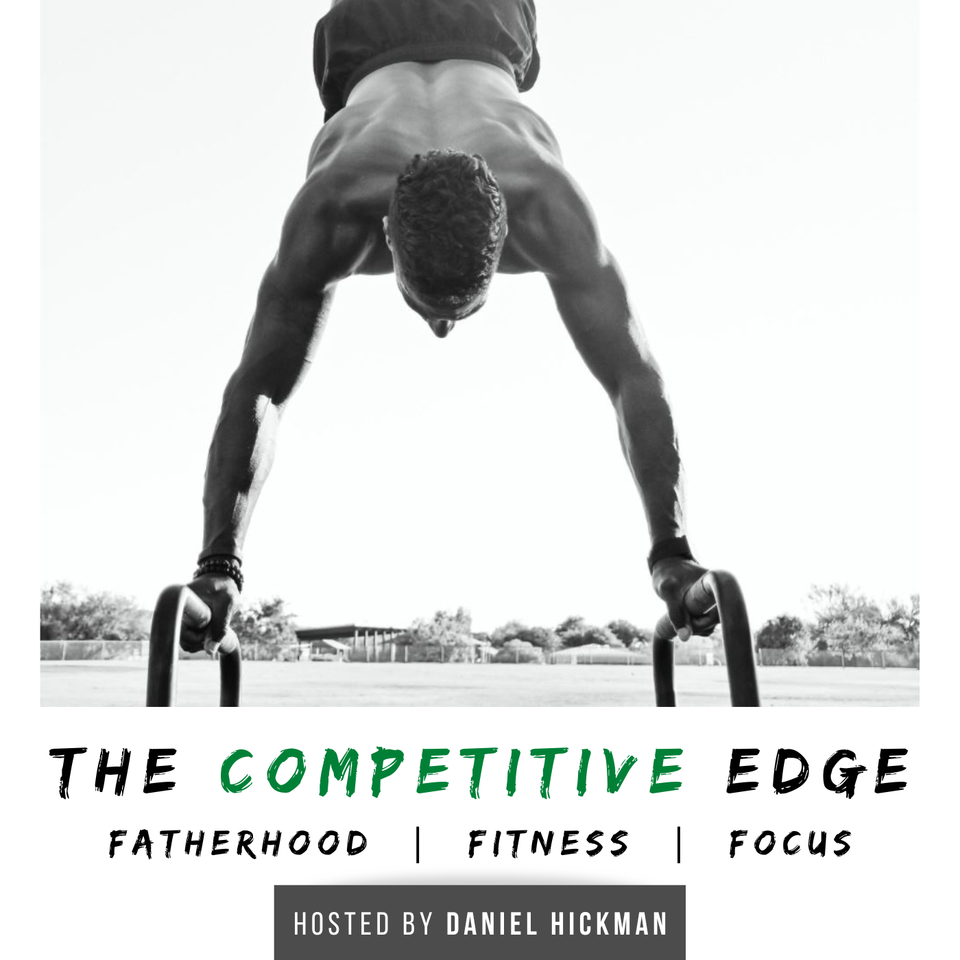 Competitive Edge Podcast: Fatherhood, Fitness, Focus