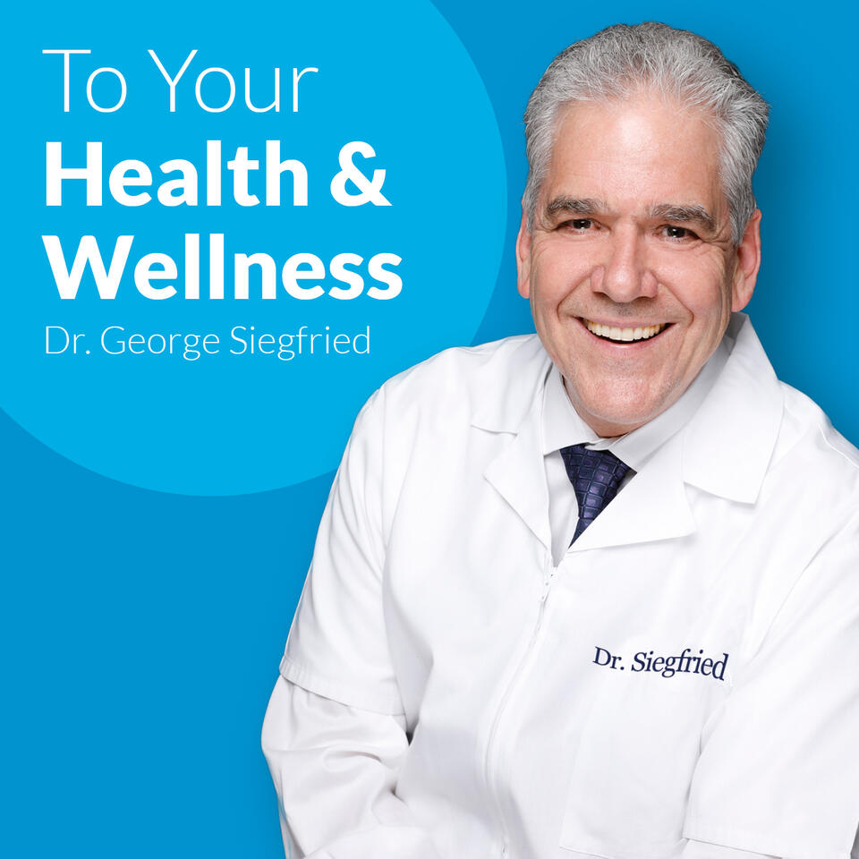 To Your Health Wellness, Featuring Dr. George Siegfried