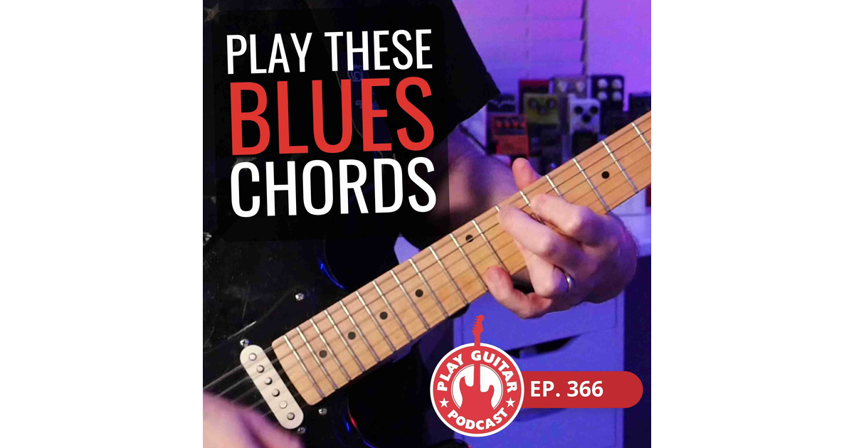 Blues Chords You Want to Play - 366 - Play Guitar Podcast | iHeart