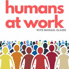 Power and Inclusive Workplaces - Humans at Work with Michael Glazer