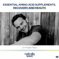 Episode 455. Essential Amino Acid Supplements, Recovery, and Health with Angelo Keely - Radically Loved with Rosie Acosta