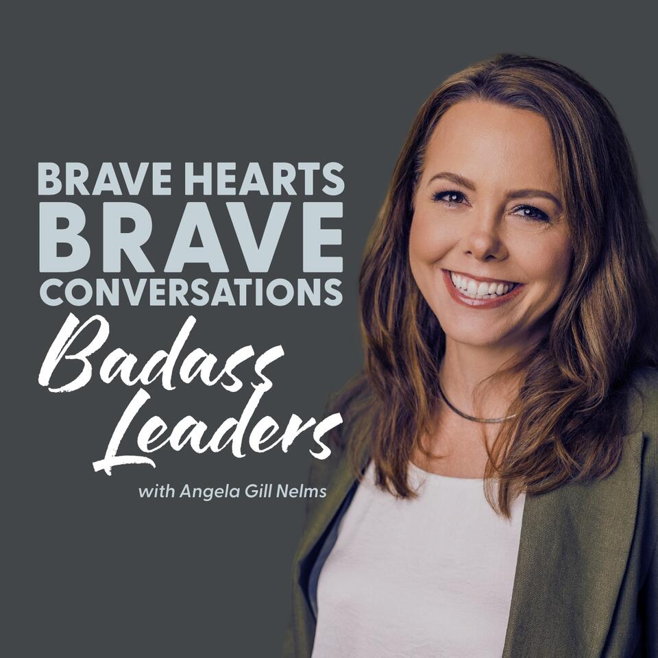 Badass Leaders Podcast: Brave Hearts, Brave Conversations, Badass Leaders