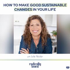 Episode 470. How to Make Good Sustainable Changes in Your Life with Julie Reisler - Radically Loved with Rosie Acosta