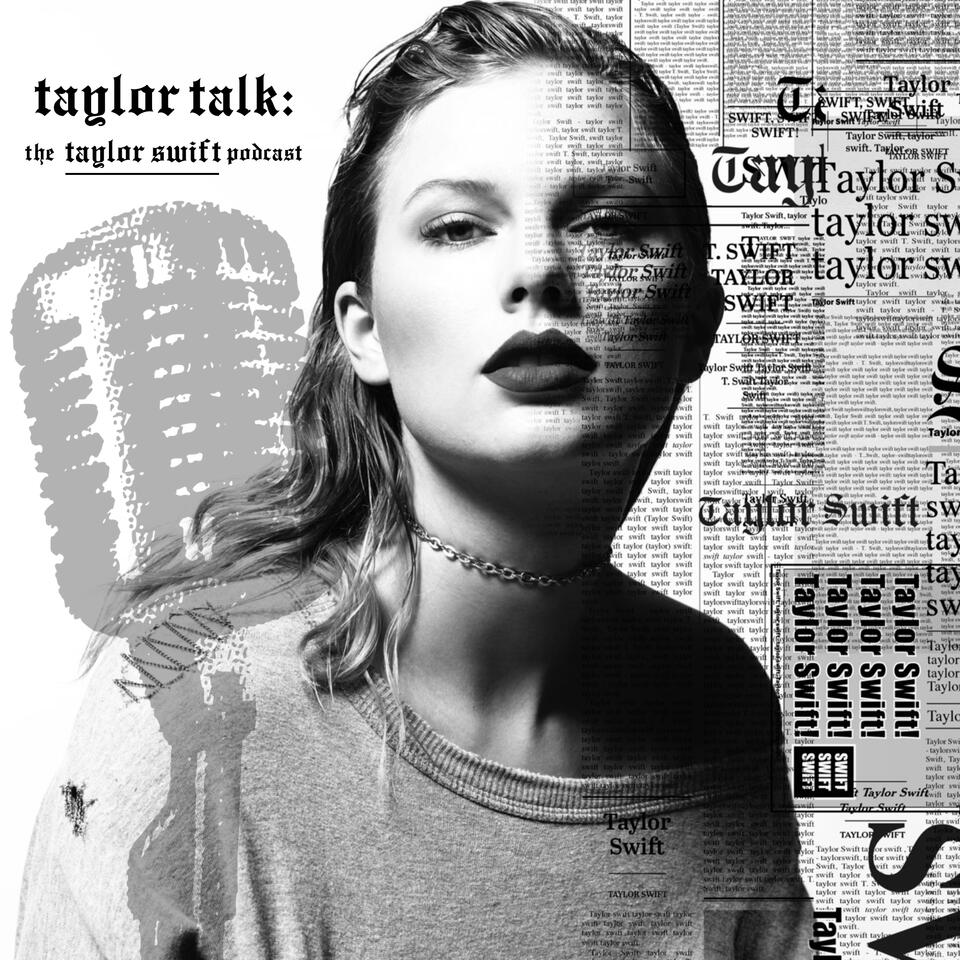 Taylor Talk: The Taylor Swift Podcast | reputation | 1989 | Red | Speak Now | Fearless | Taylor Swift