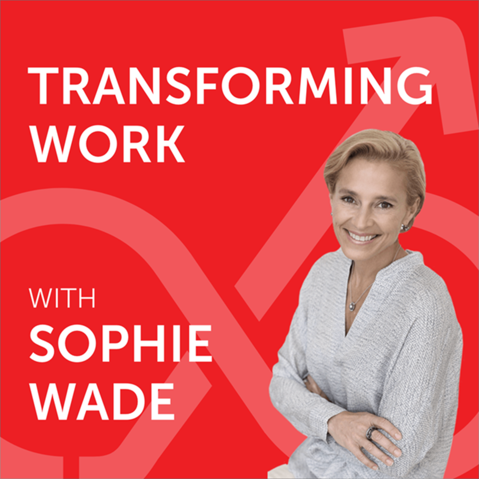 Transforming Work with Sophie Wade
