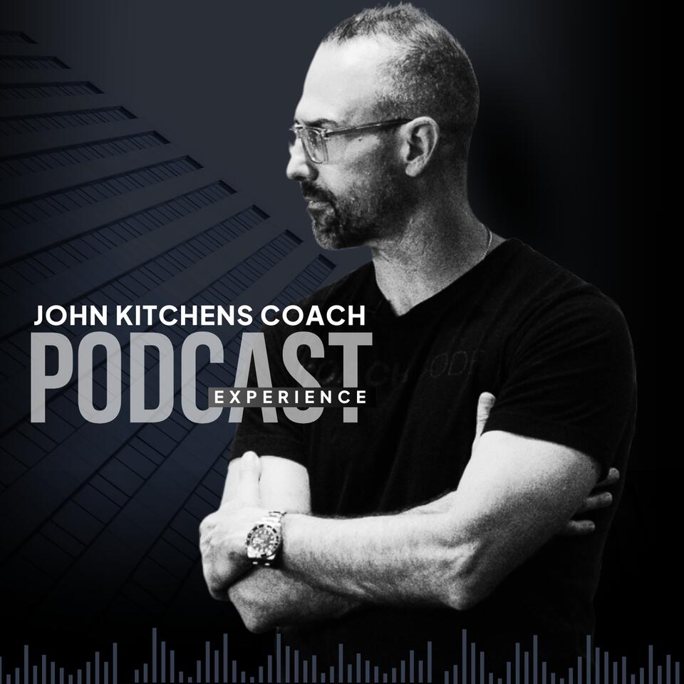 John Kitchens Coach Podcast | Life. Coaching. Real Estate.