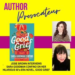 Sarah Goodman Confino - GOOD GRIEF - Author Provocateur