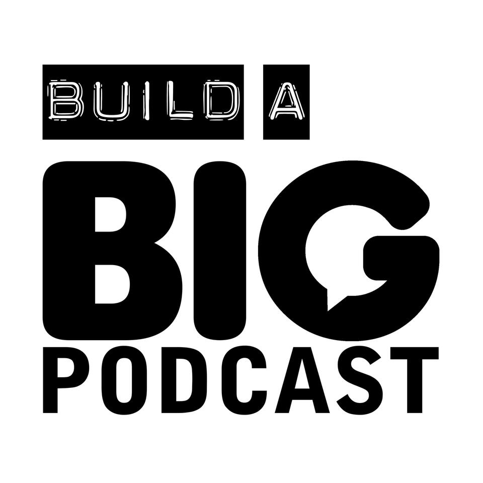 Build a Big Podcast - The Marketing Podcast for Podcasters