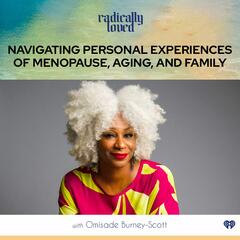 Episode 487. Navigating Personal Experiences of Menopause, Aging, and Family with Omisade Burney-Scott - Radically Loved with Rosie Acosta