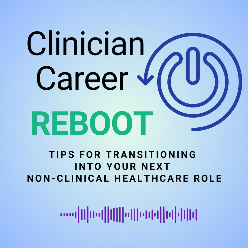 Clinician Career Reboot: Tips for transitioning into your next non-clinical healthcare role