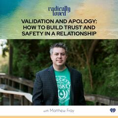 Episode 434. Validation and Apology: How to Build Trust and Safety in a Relationship with Matthew Fray - Radically Loved with Rosie Acosta