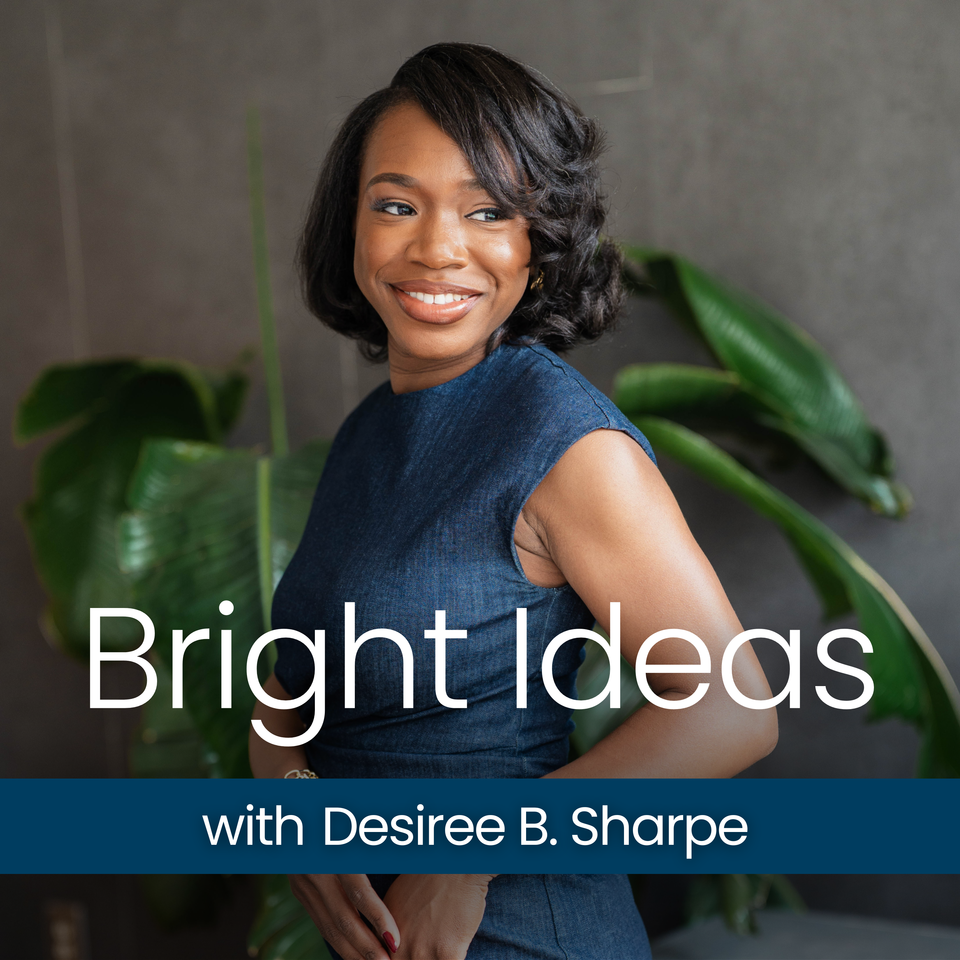 Bright Ideas with Desiree B. Sharpe