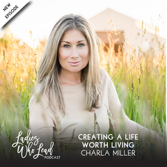 E081 Charla Miller - Creating a Life Worth Living - Radical Remembrance: Conversations on Being Human (formerly Ladies Who Lead)